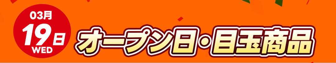 3月19日オープン日・目玉商品